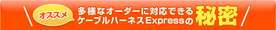 オススメ。多様なオーダーに対応できるケーブルハーネスExpressの秘密