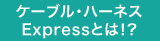 ケーブル・ハーネス EXPRESSとは