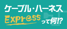 ケーブル・ハーネスEXPRESSって何