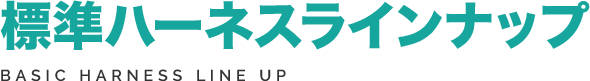 標準ハーネスラインナップ